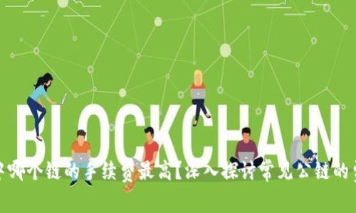 TP钱包中哪个链的手续费最高？深入探讨常见公链的费用差异
