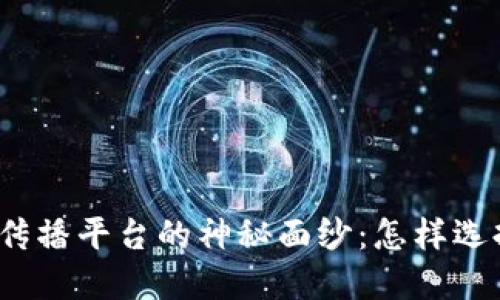 揭开区块链全网传播平台的神秘面纱：怎样选择适合您的平台？