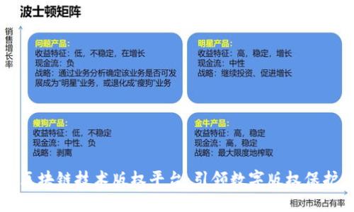 成都新区块链技术版权平台：引领数字版权保护新潮流