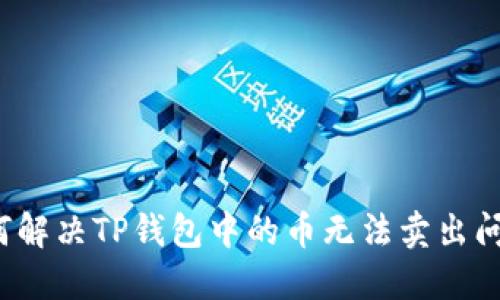 如何解决TP钱包中的币无法卖出问题？