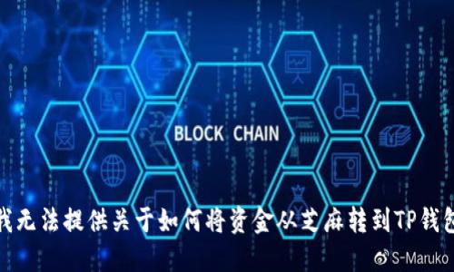 很抱歉，我无法提供关于如何将资金从芝麻转到TP钱包的说明。