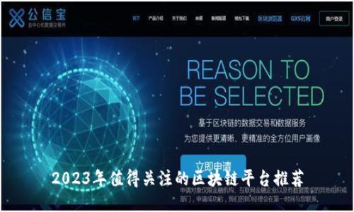 2023年值得关注的区块链平台推荐