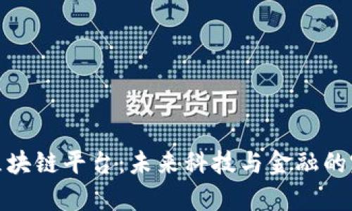 思特奇区块链平台：未来科技与金融的完美结合