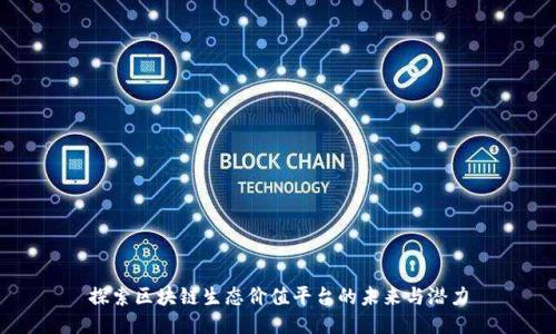 探索区块链生态价值平台的未来与潜力