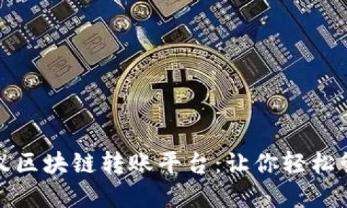 探索最佳蚂蚁区块链转账平台：让你轻松管理数字资产