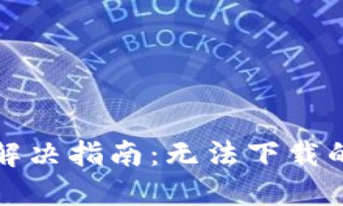 TP钱包下载问题解决指南：无法下载的原因及解决方法