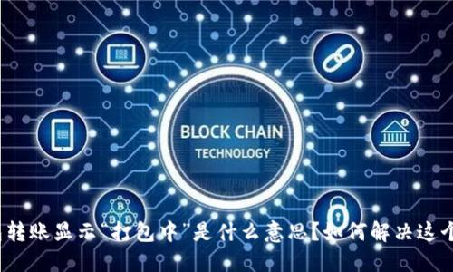 TP钱包转账显示“打包中”是什么意思？如何解决这个问题？