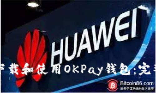 如何下载和使用OKPay钱包：完整指南