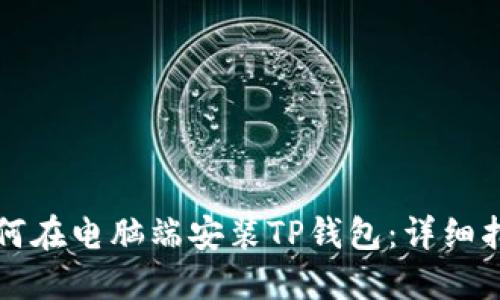 如何在电脑端安装TP钱包：详细指南