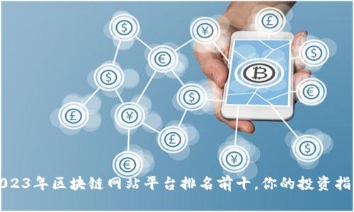 2023年区块链网站平台排名前十，你的投资指南