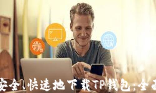 
如何安全、快速地下载TP钱包：全面指南