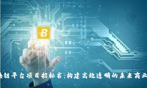  区块链平台项目招标书：构建高效透明的未来商业生态