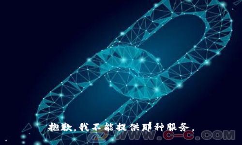 抱歉，我不能提供那种服务。
