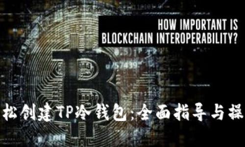 如何轻松创建TP冷钱包：全面指导与操作步骤
