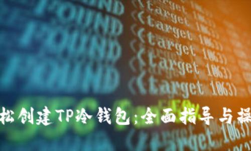 如何轻松创建TP冷钱包：全面指导与操作步骤