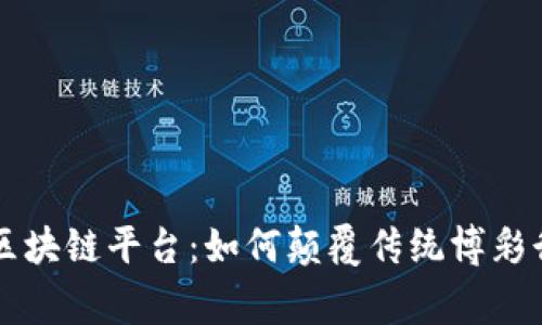 首家竞猜区块链平台：如何颠覆传统博彩行业的未来