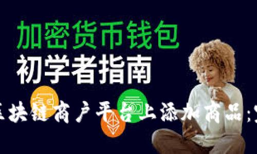 如何在区块链商户平台上添加商品：完整指南