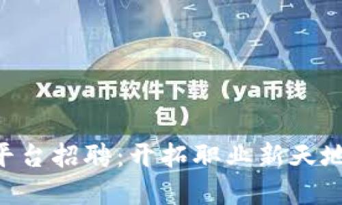南康区企业区块链平台招聘：开拓职业新天地，打造未来科技人才