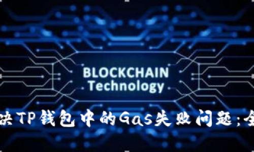 如何解决TP钱包中的Gas失败问题：全面指南
