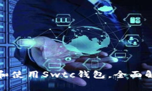 如何安全下载和使用Swtc钱包，全面解析及注意事项