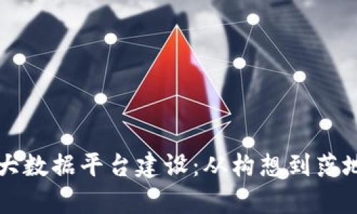 区块链网络大数据平台建设：从构想到落地的全面解析