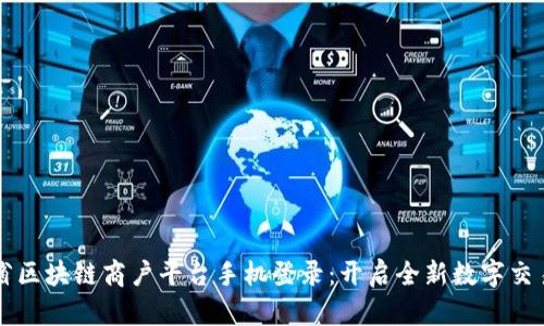 云南省区块链商户平台手机登录：开启全新数字交易时代