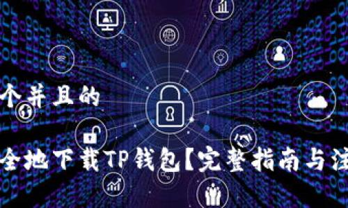 思考一个并且的

如何安全地下载TP钱包？完整指南与注意事项