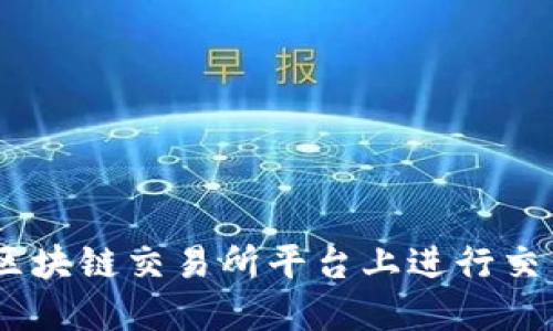 如何在VIN区块链交易所平台上进行交易：全面指南