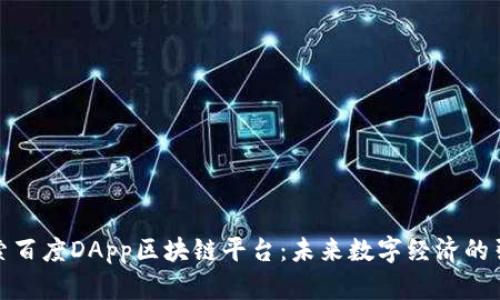探索百度DApp区块链平台：未来数字经济的引擎