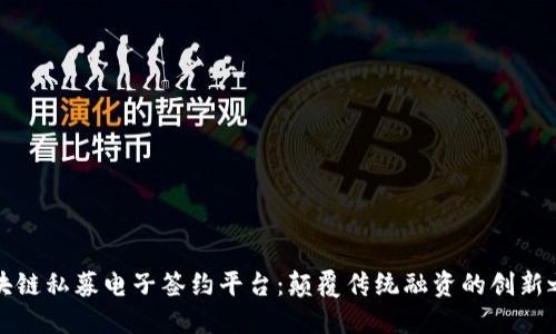 区块链私募电子签约平台：颠覆传统融资的创新之路