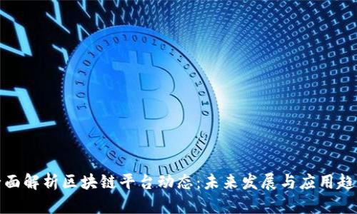 全面解析区块链平台动态：未来发展与应用趋势