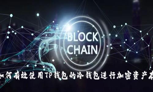 : 如何有效使用TP钱包的冷钱包进行加密资产存储