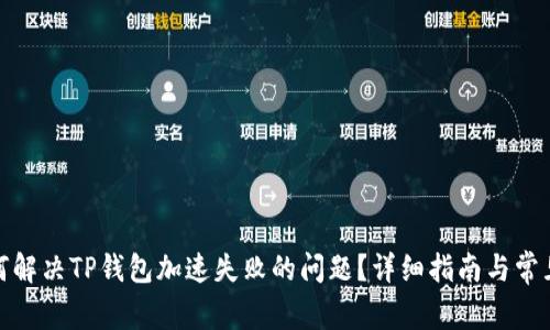 : 如何解决TP钱包加速失败的问题？详细指南与常见问答
