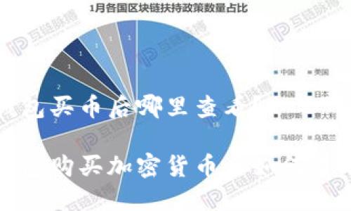 在TP钱包买币后哪里查看？

在TP钱包购买加密货币后如何查看资产