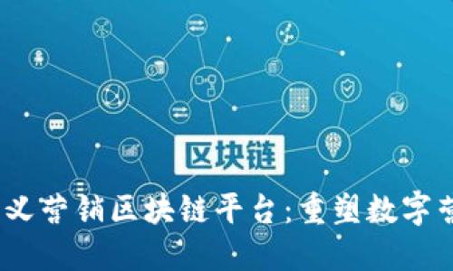 bianoti崇义营销区块链平台：重塑数字营销新未来