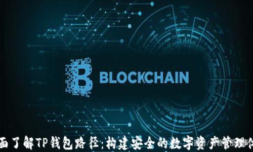 
全面了解TP钱包路径：构建安全的数字资产管理体系