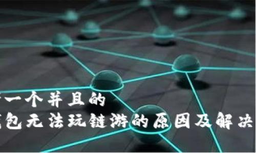 思考一个并且的
TP钱包无法玩链游的原因及解决方案