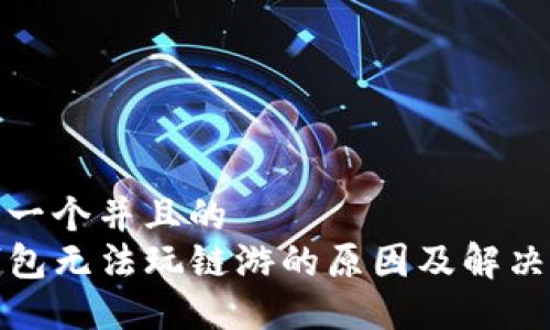 思考一个并且的
TP钱包无法玩链游的原因及解决方案