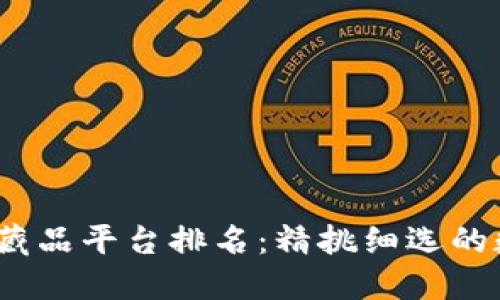 2023年区块链藏品平台排名：精挑细选的数字资产交易所