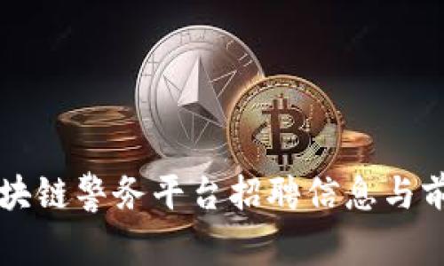 花溪区块链警务平台招聘信息与前景分析