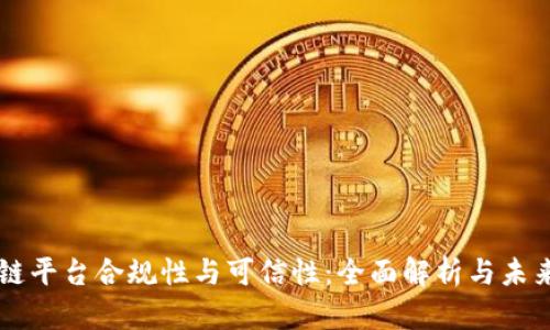 区块链平台合规性与可信性：全面解析与未来展望