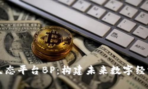 区块链生态平台BP：构建未来数字经济新生态