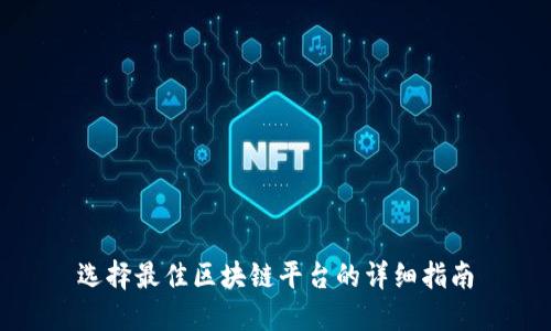 选择最佳区块链平台的详细指南