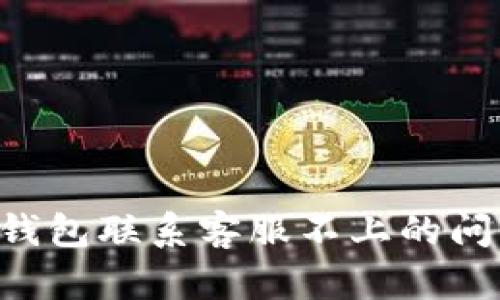 如何解决TP钱包联系客服不上的问题：全面指南
