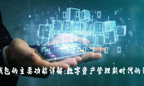 TP钱包的主要功能详解：数字资产管理新时代的钥匙