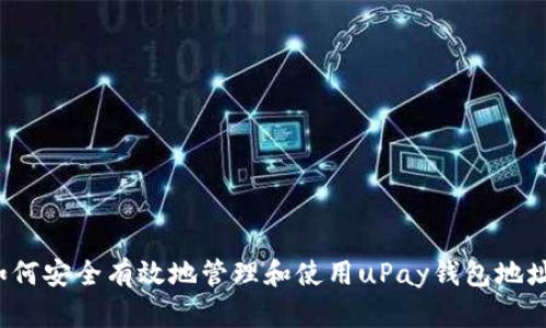 如何安全有效地管理和使用uPay钱包地址？