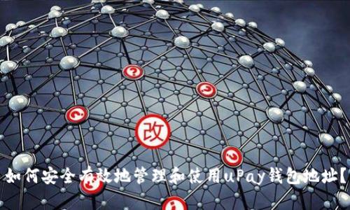 如何安全有效地管理和使用uPay钱包地址？