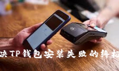 : 解决TP钱包安装失败的终极指南