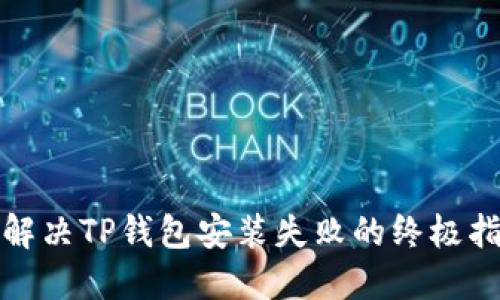 : 解决TP钱包安装失败的终极指南