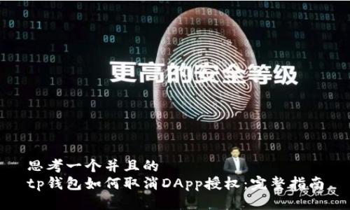思考一个并且的
tp钱包如何取消DApp授权：完整指南